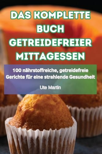Das Komplette Buch Getreidefreier Mittagessen von Ute Martin