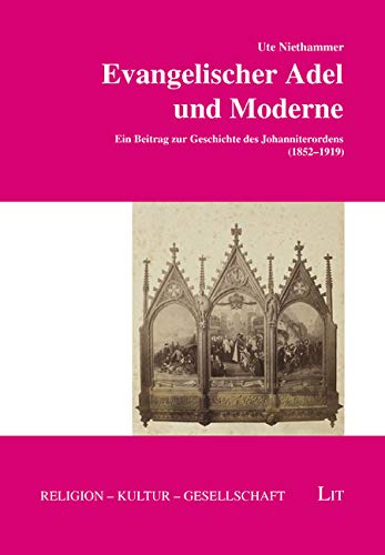 Evangelischer Adel und Moderne: Ein Beitrag zur Geschichte des Johanniterordens (1852-1919) von LIT Verlag