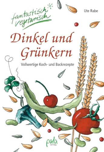 Dinkel und Grünkern. Vollwertige Koch- und Backrezepte