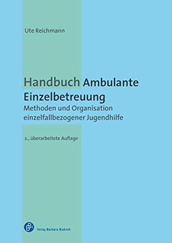 Handbuch Ambulante Einzelbetreuung: Methoden und Organisation einzelfallbezogener Jugendhilfe von BUDRICH