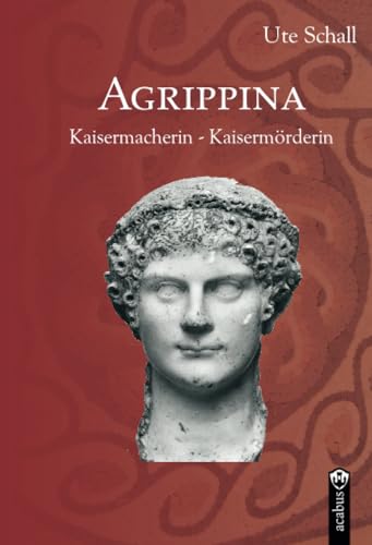 Agrippina. Kaisermacherin - Kaisermörderin