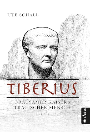 Tiberius. Grausamer Kaiser - tragischer Mensch: Biografie von Acabus Verlag