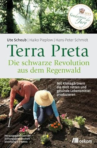Terra Preta. Die schwarze Revolution aus dem Regenwald: Mit Klimagärtnern die Welt retten und gesunde Lebensmittel produzieren
