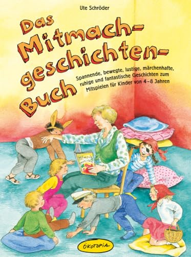 Das Mitmachgeschichten-Buch: Spannende, bewegte, lustige, märchenhafte, ruhige und fantastische Geschichten zum Mitspielen für Kinder von 4-8 Jahren von Ökotopia