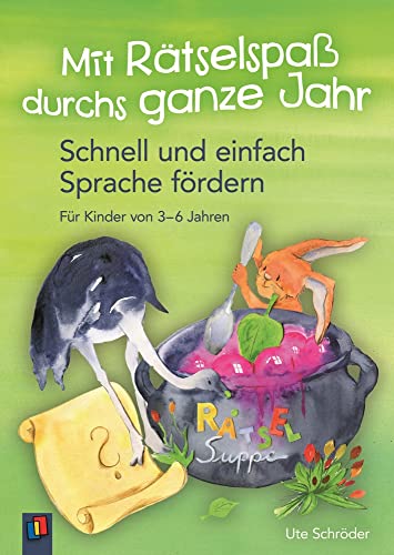 Mit Rätselspaß durchs ganze Jahr: Schnell und einfach Sprache fördern – Für Kinder von 3-6 Jahren