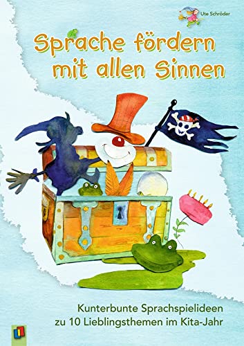 Sprache fördern mit allen Sinnen: Kunterbunte Sprachspielideen zu 10 Lieblingsthemen im Kita-Jahr