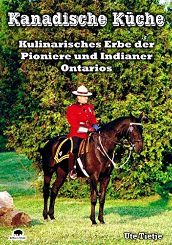 Kanadische Küche - Essen wie die Trapper, Indianer, Holzfäller und Farmer Ontarios