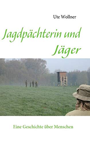 Jagdpächterin und Jäger: Eine Geschichte über Menschen Jagdpächterin und Jäger: Eine Geschichte über Menschen von Books on Demand