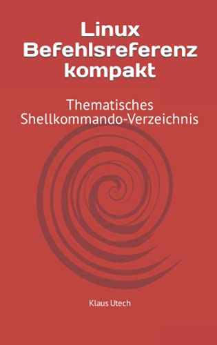 Linux Befehlsreferenz kompakt: Thematisches Shellkommando-Verzeichnis von Independently published