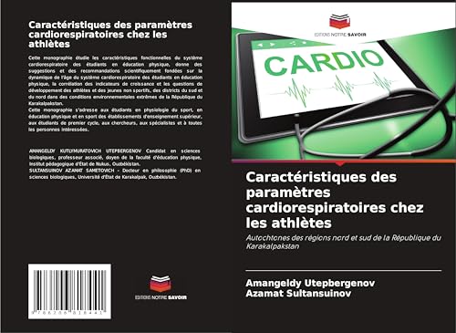 Caractéristiques des paramètres cardiorespiratoires chez les athlètes: Autochtones des régions nord et sud de la République du Karakalpakstan von Editions Notre Savoir