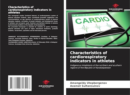 Characteristics of cardiorespiratory indicators in athletes: Indigenous inhabitants of the northern and southern regions of the Republic of Karakalpakstan von Our Knowledge Publishing