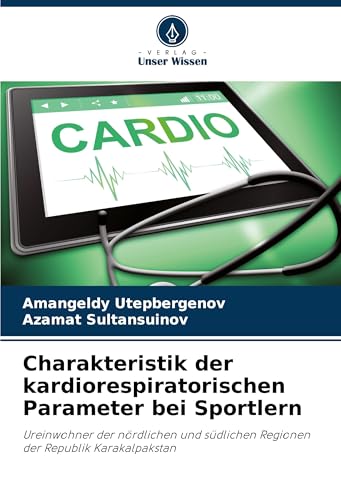 Charakteristik der kardiorespiratorischen Parameter bei Sportlern: Ureinwohner der nördlichen und südlichen Regionen der Republik Karakalpakstan von Verlag Unser Wissen
