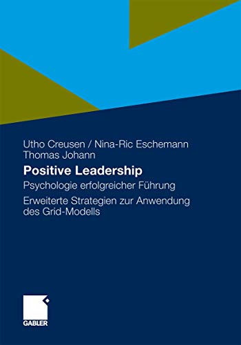 Positive Leadership: Psychologie erfolgreicher Führung Erweiterte Strategien zur Anwendung des Grid-Modells von Gabler Verlag