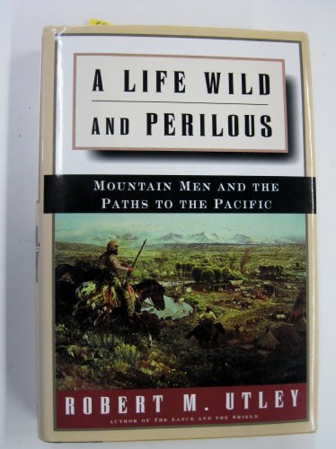 A Life Wild and Perilous: Mountain Men and the Paths to the Pacific