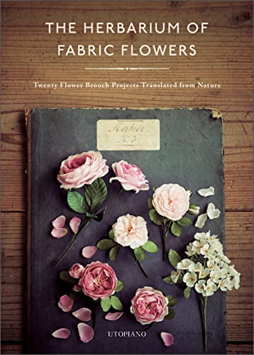 The Herbarium of Fabric Flowers: Twenty Flower Brooch Projects Translated from Nature von Schiffer Publishing Ltd