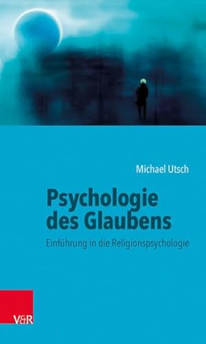 Psychologie des Glaubens: Einführung in die Religionspsychologie von Vandenhoeck + Ruprecht
