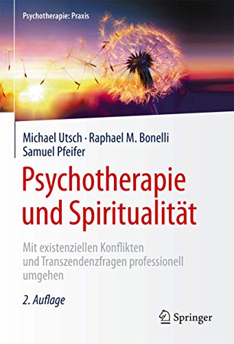 Psychotherapie und Spiritualität: Mit existenziellen Konflikten und Transzendenzfragen professionell umgehen (Psychotherapie: Praxis) von Springer