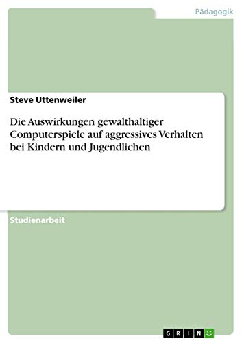 Die Auswirkungen gewalthaltiger Computerspiele auf aggressives Verhalten bei Kindern und Jugendlichen von Grin Verlag