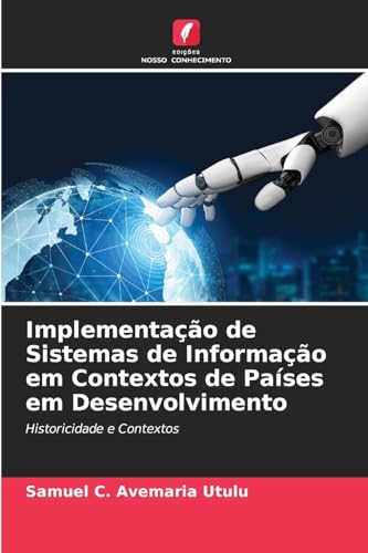 Implementação de Sistemas de Informação em Contextos de Países em Desenvolvimento: Historicidade e Contextos von Edições Nosso Conhecimento
