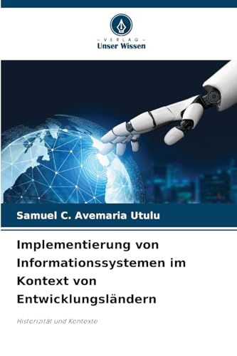Implementierung von Informationssystemen im Kontext von Entwicklungsländern: Historizität und Kontexte von Verlag Unser Wissen