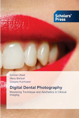 Digital Dental Photography: Mastering Technique and Aesthetics in Clinical Imaging von Scholars' Press