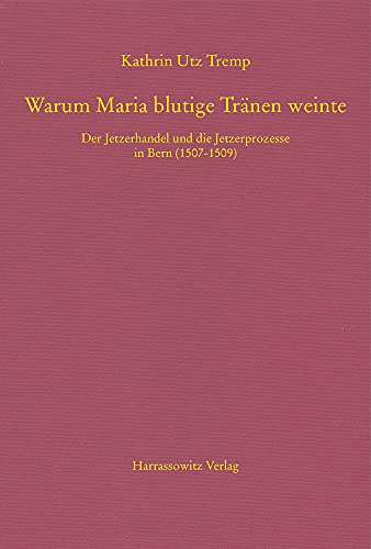 Warum Maria blutige Tränen weinte: Der Jetzerhandel und die Jetzerprozesse in Bern (1507–1509) (MGH - Schriften)