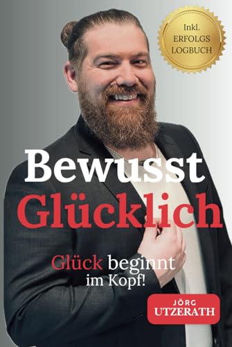Bewusst Glücklich: Glück beginnt im Kopf! von Independently published