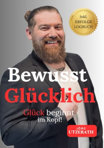 Bewusst Glücklich: Glück beginnt im Kopf! von epubli