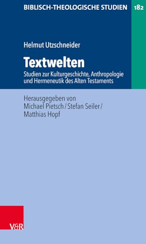 Textwelten: Studien zur Kulturgeschichte, Anthropologie und Hermeneutik des Alten Testaments (Biblisch-Theologische Studien, Band 182)