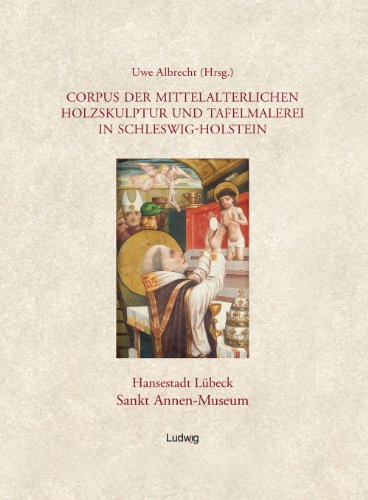 Corpus der mittelalterlichen Holzskulptur und Tafelmalerei in Schleswig-Holstein, Band 1: Hansestadt Lübeck, St. Annen-Museum.