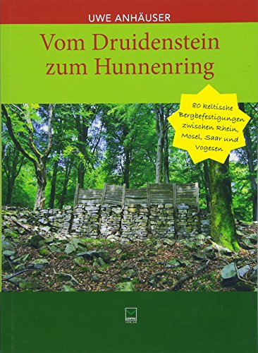 Vom Druidenstein zum Hunnenring: 80 keltische Bergbefestigungen zwischen Rhein, Mosel, Saar und Vogesen