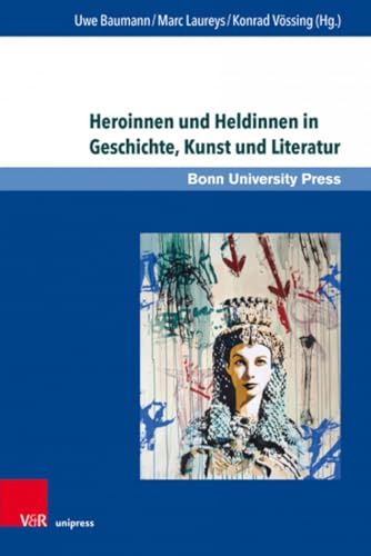 Heroinnen und Heldinnen in Geschichte, Kunst und Literatur (Super alta perennis. Studien zur Wirkung der Klassischen Antike)