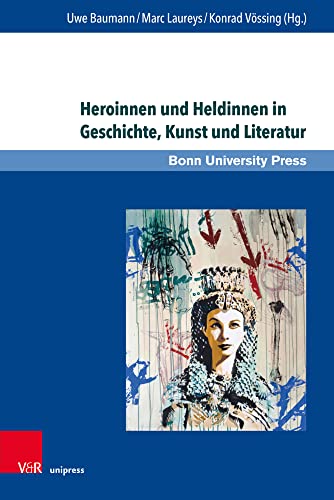 Heroinnen und Heldinnen in Geschichte, Kunst und Literatur (Super alta perennis. Studien zur Wirkung der Klassischen Antike)