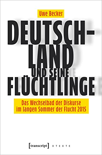 Deutschland und seine Flüchtlinge: Das Wechselbad der Diskurse im langen Sommer der Flucht 2015 (X-Texte zu Kultur und Gesellschaft) von Transcript Verlag