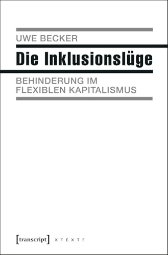 Die Inklusionslüge: Behinderung im flexiblen Kapitalismus (X-Texte zu Kultur und Gesellschaft): Behinderung im flexiblen Kapitalismus (2., unveränderte Auflage 2016)