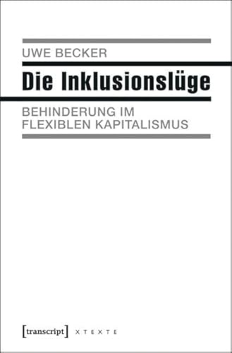 Die Inklusionslüge: Behinderung im flexiblen Kapitalismus (X-Texte zu Kultur und Gesellschaft)