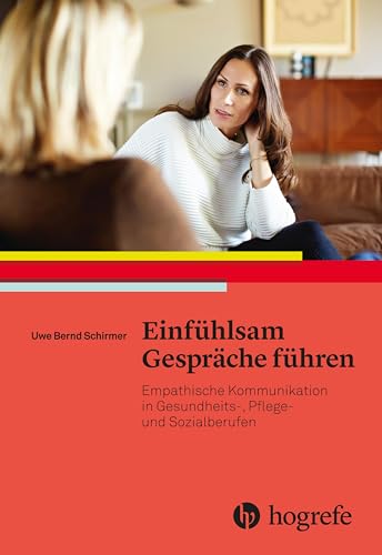 Einfühlsam Gespräche führen: Empathische Kommunikation in Gesundheits–, Pflege– und Sozialberufen von Hogrefe AG