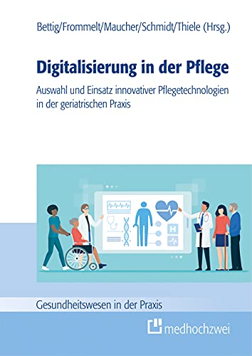 Digitalisierung in der Pflege: Auswahl und Einsatz innovativer Pflegetechnologien in der geriatrischen Praxis (Gesundheitswesen in der Praxis) von medhochzwei Verlag
