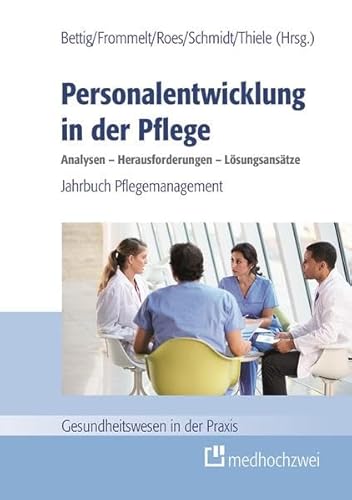 Personalentwicklung in der Pflege: Analysen - Herausforderungen - Lösungsansätze: Jahrbuch Pflegemanagement (Gesundheitswesen in der Praxis) von Medhochzwei