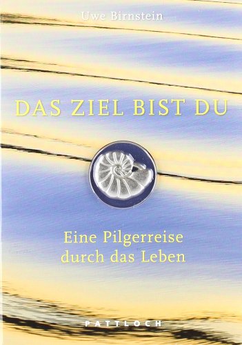 Das Ziel bist du: Eine Pilgerreise durch das Leben von Pattloch