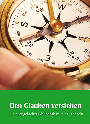 Den Glauben verstehen: Ein evangelischer Glaubenskurs in 50 Kapiteln von Wichern Verlag