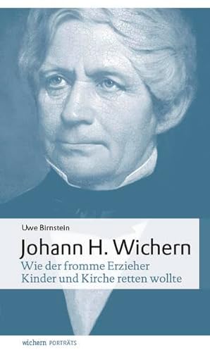 Johann Hinrich Wichern: Wie der fromme Erzieher Kinder und Kirche retten wollte (wichern porträts) von Wichern Verlag