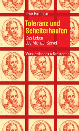 Toleranz und Scheiterhaufen: Das Leben des Michael Servet