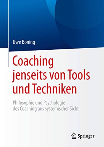 Coaching jenseits von Tools und Techniken: Philosophie und Psychologie des Coaching aus systemischer Sicht von Springer