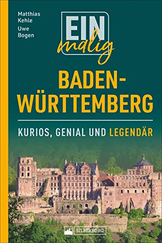 Einmalig Baden-Württemberg. 150 Besonderheiten und Kuriositäten. Ein Badener und ein Schwabe präsentieren Highlights zwischen Tradition und Moderne, ... im Ländle gibt.: Kurios, genial und legendär von Silberburg Verlag