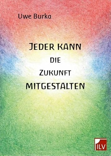 Jeder kann die Zukunft mitgestalten: Eine zukunftsfähige Geld-und Wirtschaftsordnung für Mensch und Natur