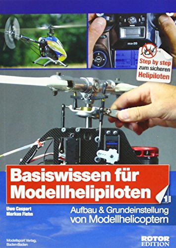 Basiswissen für Helipiloten - Einsteiger, Band 1: Aufbau und Grundeinstellung von Modellhelicoptern