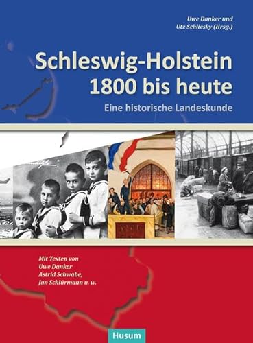 Schleswig-Holstein 1800 bis heute: Eine historische Landeskunde. Texte von Uwe Danker, Astrid Schwabe, Jan Schlürmann u.w. von Husum Druck- und Verlagsgesellschaft