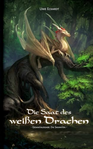 Die Saat des weißen Drachen: Fantasy-Epos (Gesamtausgabe: Die Savanten) von Independently published