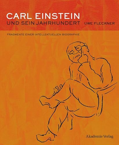 Carl Einstein und sein Jahrhundert: Fragmente einer intellektuellen Biographie von de Gruyter